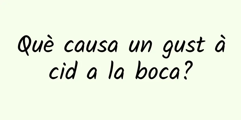 Què causa un gust àcid a la boca?