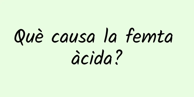 Què causa la femta àcida?