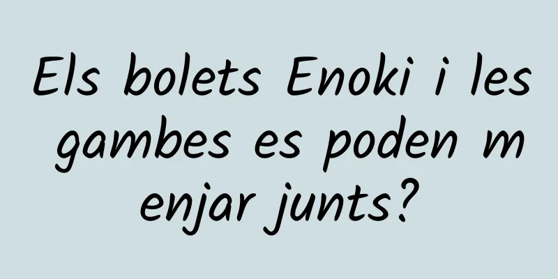 Els bolets Enoki i les gambes es poden menjar junts?