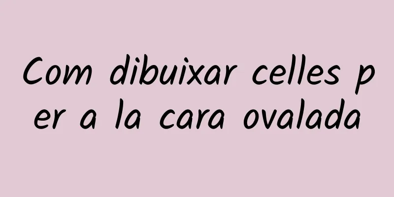 Com dibuixar celles per a la cara ovalada