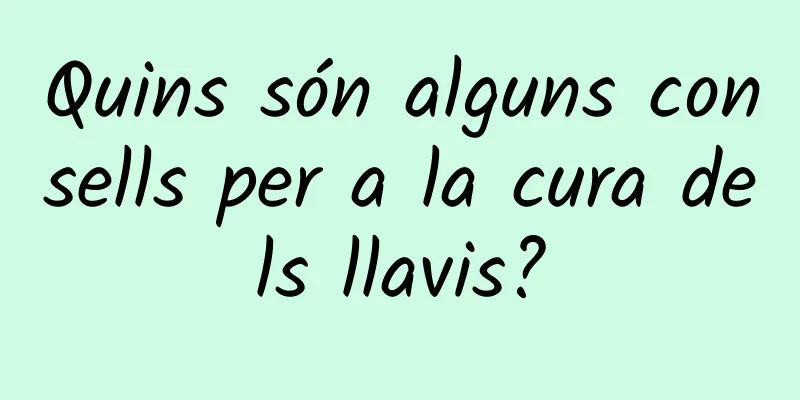 Quins són alguns consells per a la cura dels llavis?