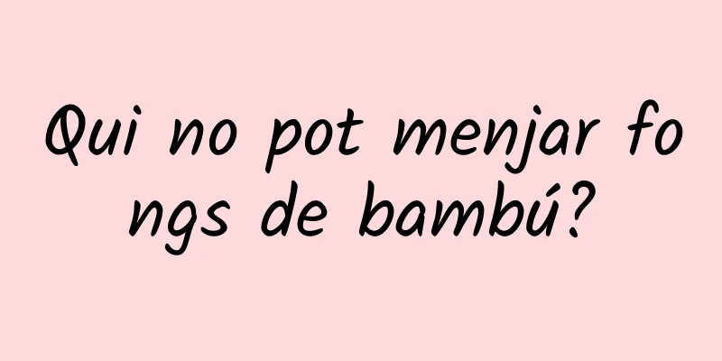 Qui no pot menjar fongs de bambú?