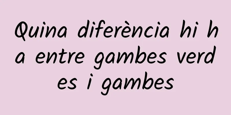 Quina diferència hi ha entre gambes verdes i gambes
