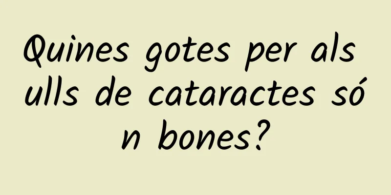 Quines gotes per als ulls de cataractes són bones?