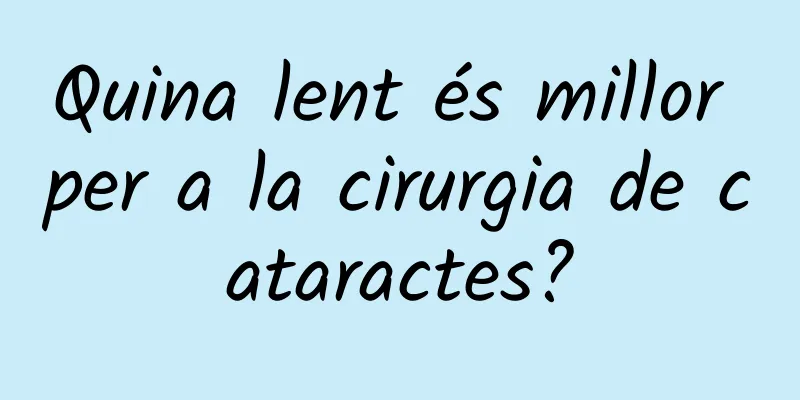 Quina lent és millor per a la cirurgia de cataractes?