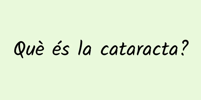 Què és la cataracta?