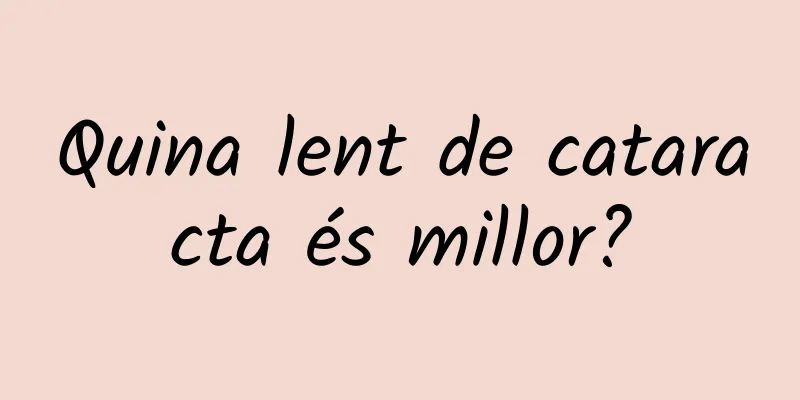 Quina lent de cataracta és millor?