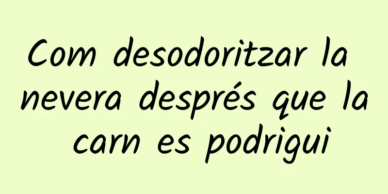 Com desodoritzar la nevera després que la carn es podrigui