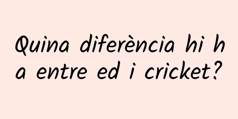 Quina diferència hi ha entre ed i cricket?