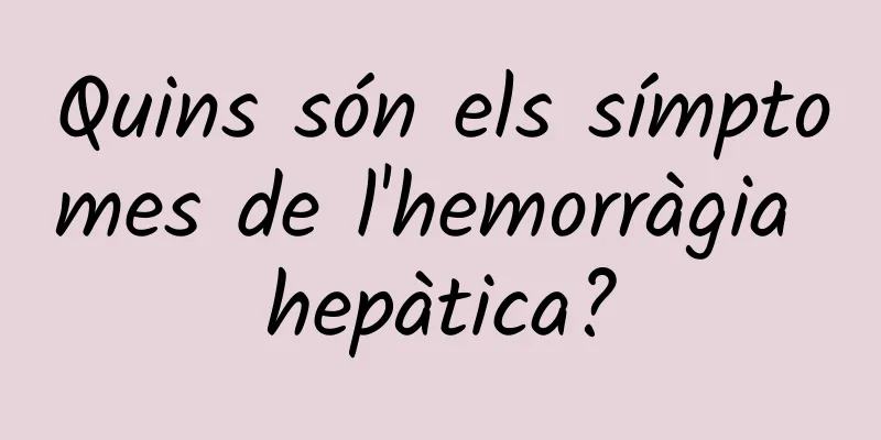 Quins són els símptomes de l'hemorràgia hepàtica?