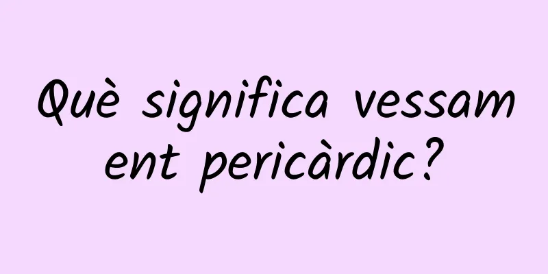 Què significa vessament pericàrdic?
