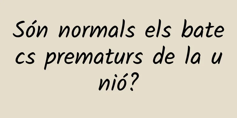 Són normals els batecs prematurs de la unió?