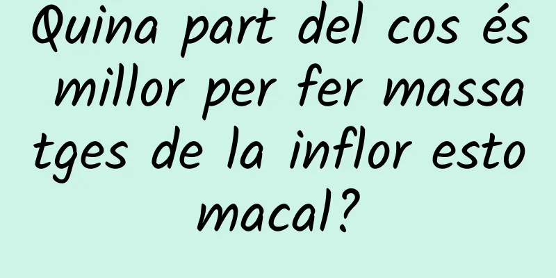 Quina part del cos és millor per fer massatges de la inflor estomacal?