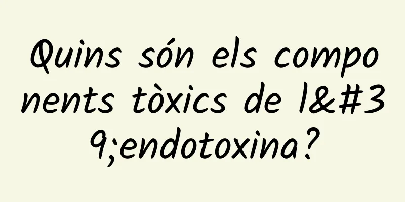 Quins són els components tòxics de l'endotoxina?