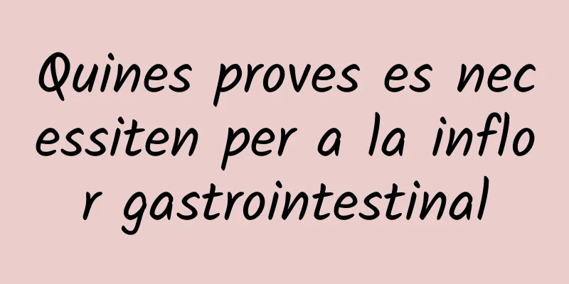 Quines proves es necessiten per a la inflor gastrointestinal