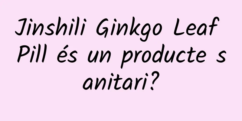 Jinshili Ginkgo Leaf Pill és un producte sanitari?