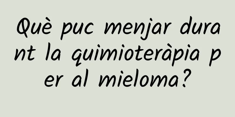 Què puc menjar durant la quimioteràpia per al mieloma?
