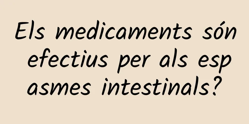 Els medicaments són efectius per als espasmes intestinals?