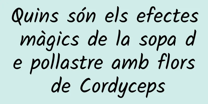 Quins són els efectes màgics de la sopa de pollastre amb flors de Cordyceps