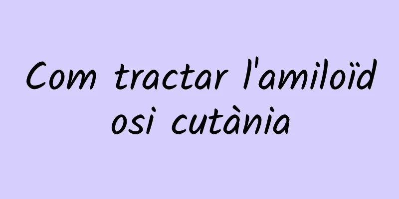 Com tractar l'amiloïdosi cutània