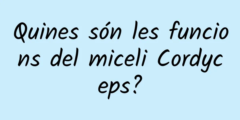 Quines són les funcions del miceli Cordyceps?