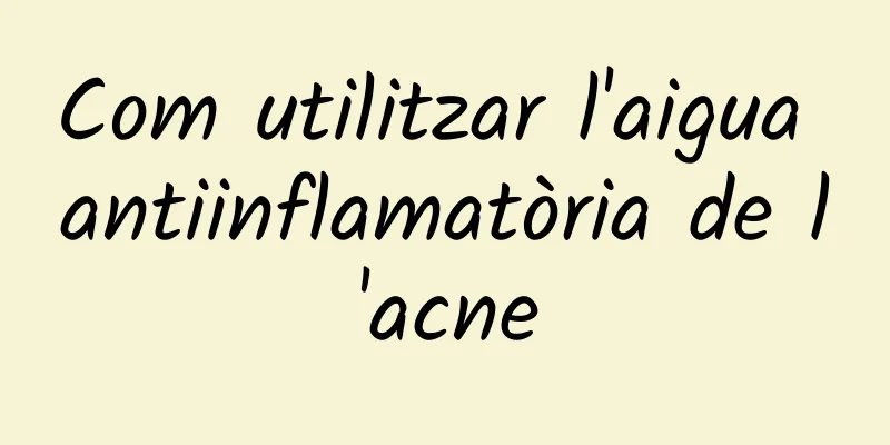 Com utilitzar l'aigua antiinflamatòria de l'acne