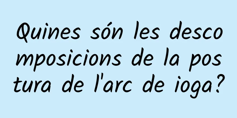 Quines són les descomposicions de la postura de l'arc de ioga?