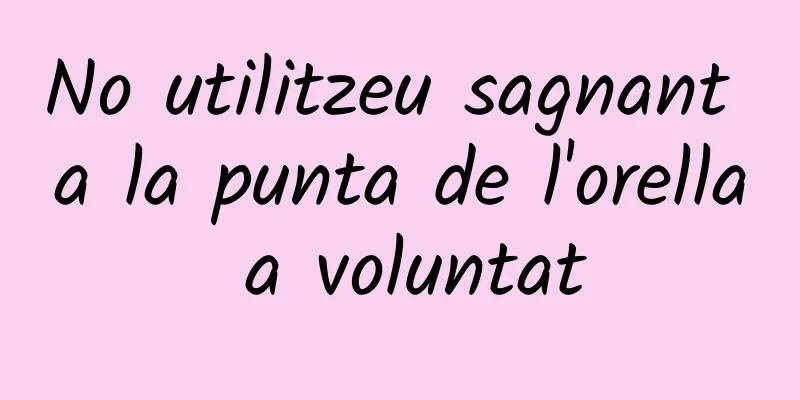 No utilitzeu sagnant a la punta de l'orella a voluntat