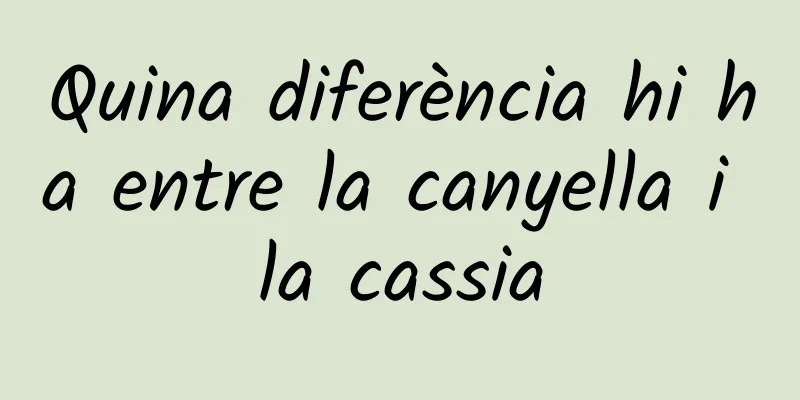 Quina diferència hi ha entre la canyella i la cassia