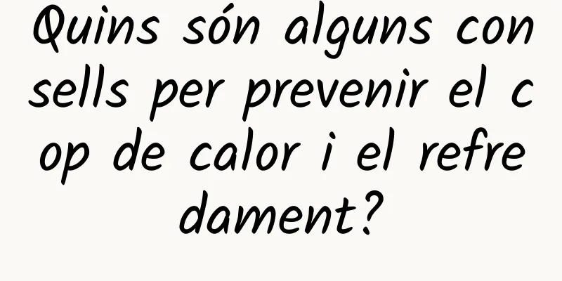 Quins són alguns consells per prevenir el cop de calor i el refredament?