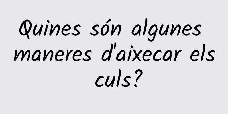 Quines són algunes maneres d'aixecar els culs?