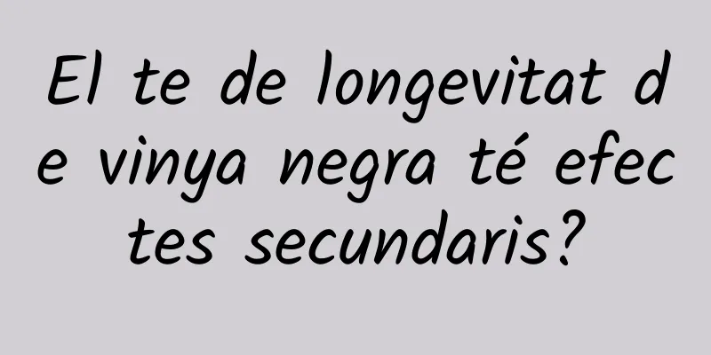 El te de longevitat de vinya negra té efectes secundaris?