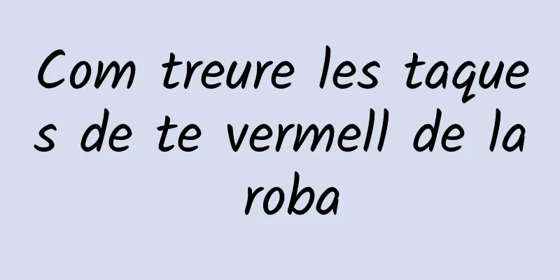 Com treure les taques de te vermell de la roba