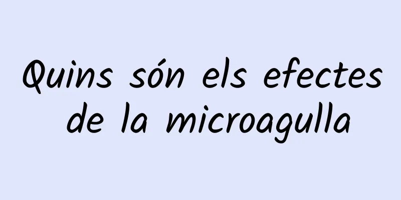 Quins són els efectes de la microagulla