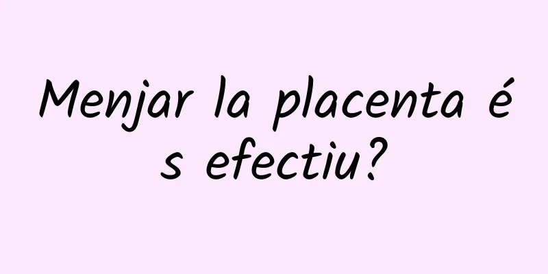 Menjar la placenta és efectiu?
