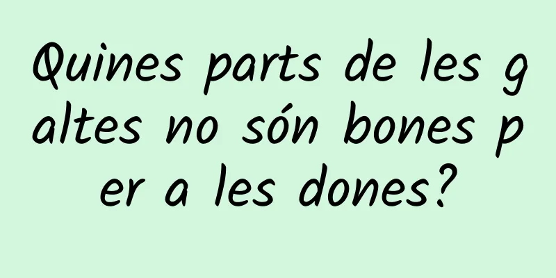 Quines parts de les galtes no són bones per a les dones?