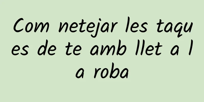 Com netejar les taques de te amb llet a la roba