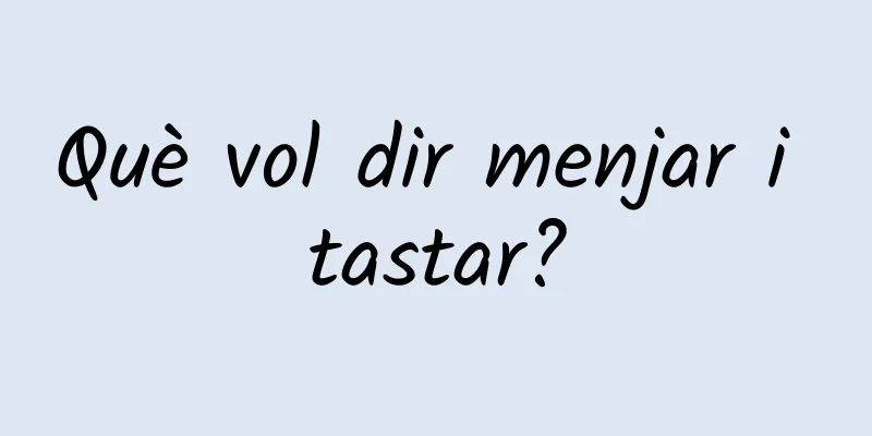 Què vol dir menjar i tastar?