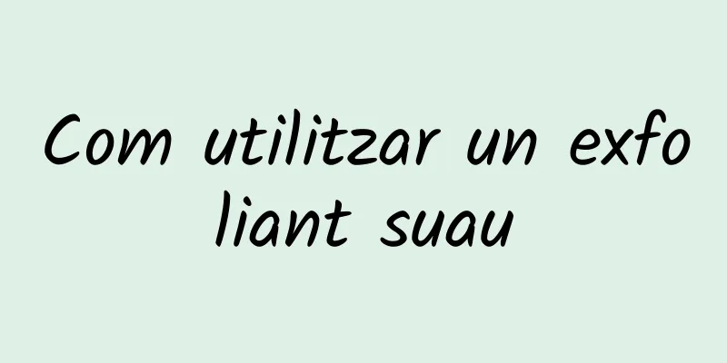 Com utilitzar un exfoliant suau