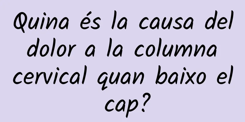 Quina és la causa del dolor a la columna cervical quan baixo el cap?