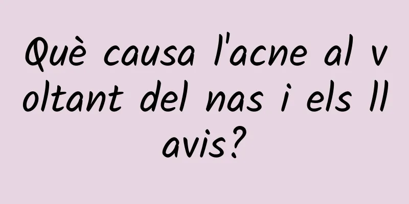 Què causa l'acne al voltant del nas i els llavis?