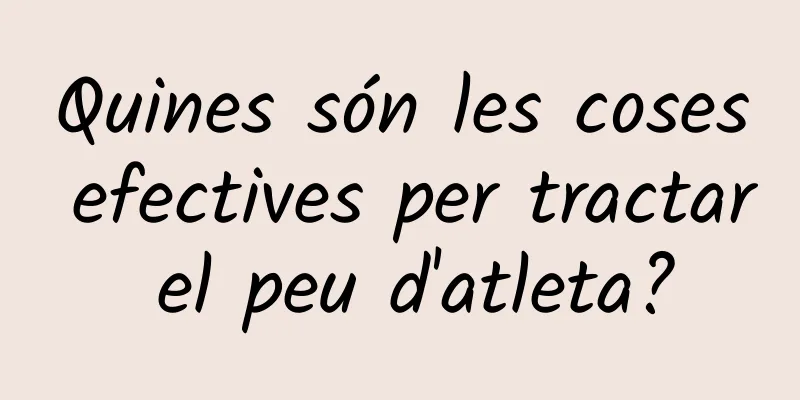 Quines són les coses efectives per tractar el peu d'atleta?