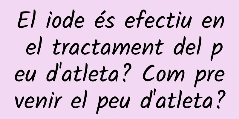 El iode és efectiu en el tractament del peu d'atleta? Com prevenir el peu d'atleta?