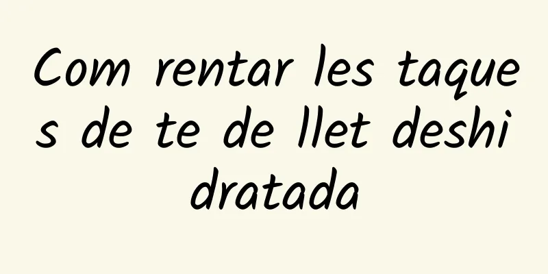 Com rentar les taques de te de llet deshidratada