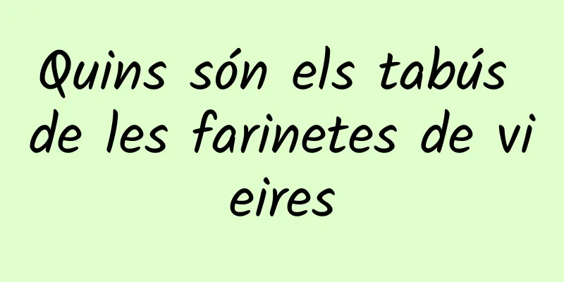 Quins són els tabús de les farinetes de vieires