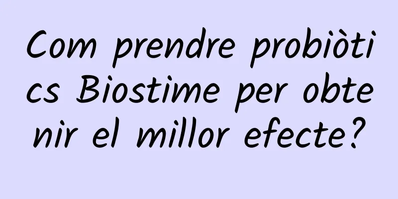 Com prendre probiòtics Biostime per obtenir el millor efecte?