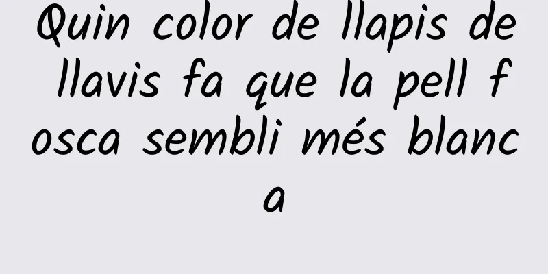 Quin color de llapis de llavis fa que la pell fosca sembli més blanca