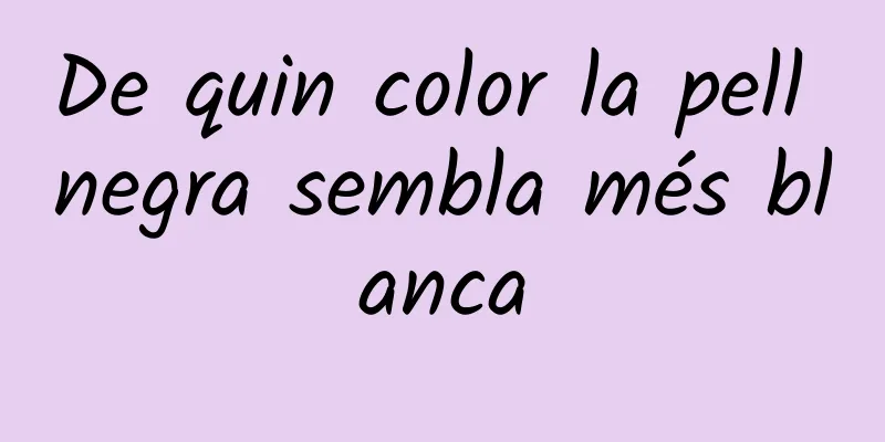 De quin color la pell negra sembla més blanca