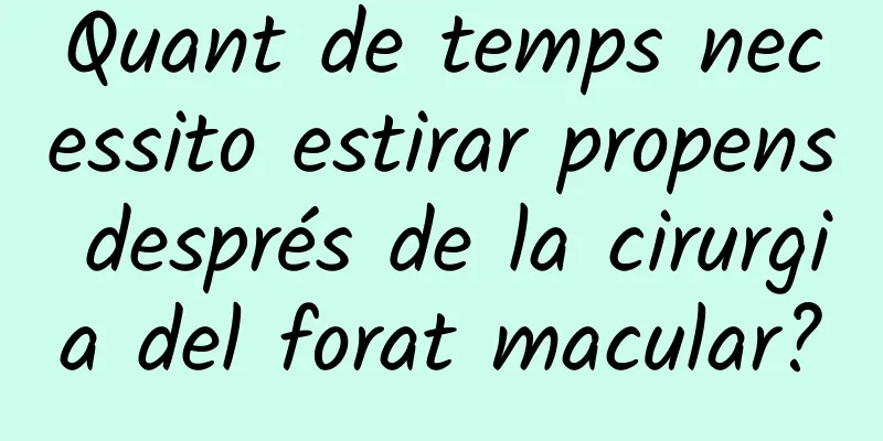Quant de temps necessito estirar propens després de la cirurgia del forat macular?