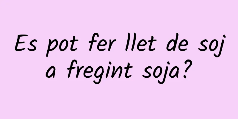 Es pot fer llet de soja fregint soja?